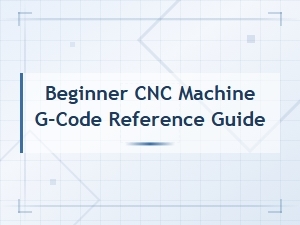 Beginner Cnc Machine G-Code Reference Guide: Essential Commands Explained