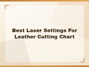 Best Laser Settings for Leather Cutting Chart