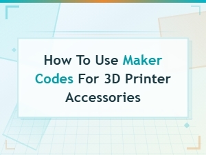 How to Use Maker Codes for 3d Printer Accessories