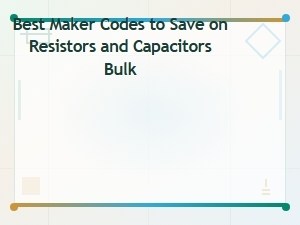 Save Big on Bulk Resistors and Capacitors with Maker Codes