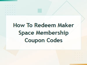 How to Redeem Maker Space Membership Coupon Codes