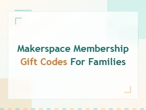 Makerspace Membership Gift Codes for Families