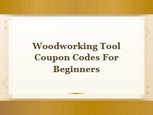 Woodworking Tool Coupon Codes for Beginners – Save on Starter Kits & Essentials